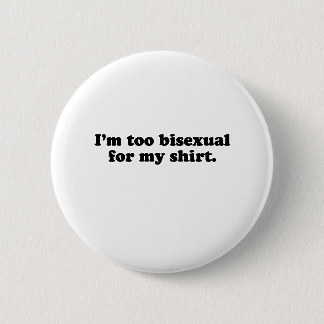 I'M TOO BISEXUAL FOR MY SHIRT 6 CM ROUND BADGE (Front)