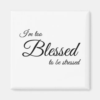 I'm Too Blessed To Be Stress Magnet