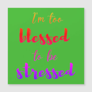 I'm too blessed to be stressed     magnetic card