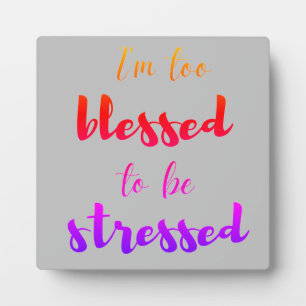 I'm too blessed to be stressed plaque