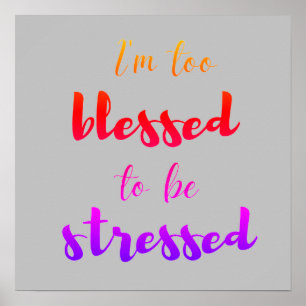 I'm too blessed to be stressed     poster