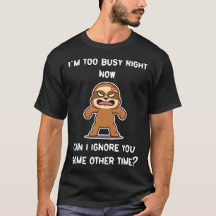 I'm too busy right now can I ignore lazy T-Shirt