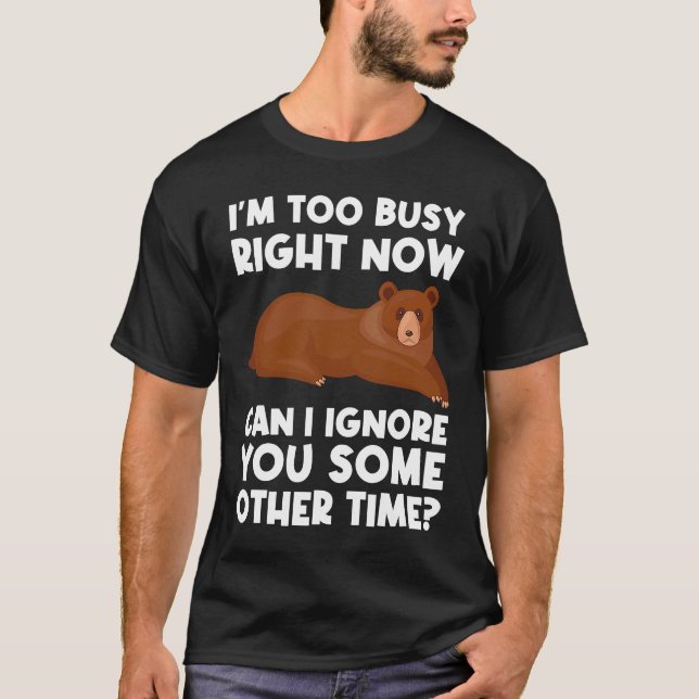I'm too busy right now can I ignore sarcastic T-Shirt (Front)