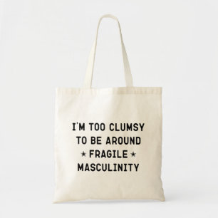 I'm Too Clumsy To Be Around Fragile Masculinity    Tote Bag