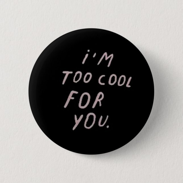 'I'm Too Cool For You' Badge (Front)