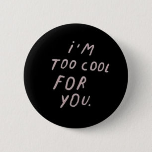 'I'm Too Cool For You' Badge