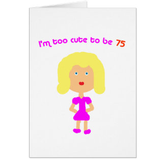 I'm too cute to be 75