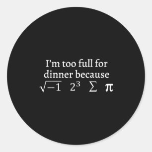 I'm Too Full For Dinner Because Square Root Math L Classic Round Sticker