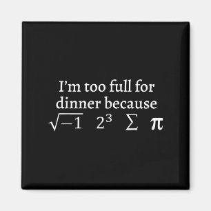 I'm Too Full For Dinner Because Square Root Math L Magnet