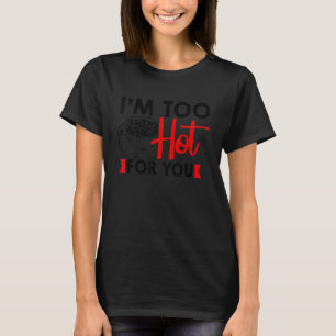 I'm Too Hot For You Tea Drinking Tea Brewing Cup T-Shirt