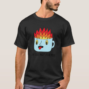 I'm Too Hot For You Tea Drinking Tea Brewing Cup T-Shirt