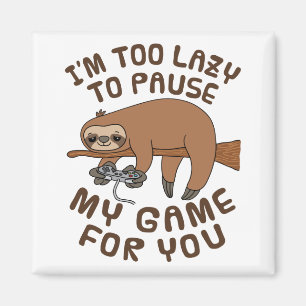I'm Too Lazy To Pause My Game for You Sloth Gaming Magnet