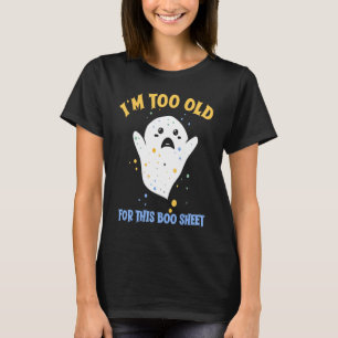 I'm Too Old For This Boo Sheet Baby Ghost Hallowe T-Shirt