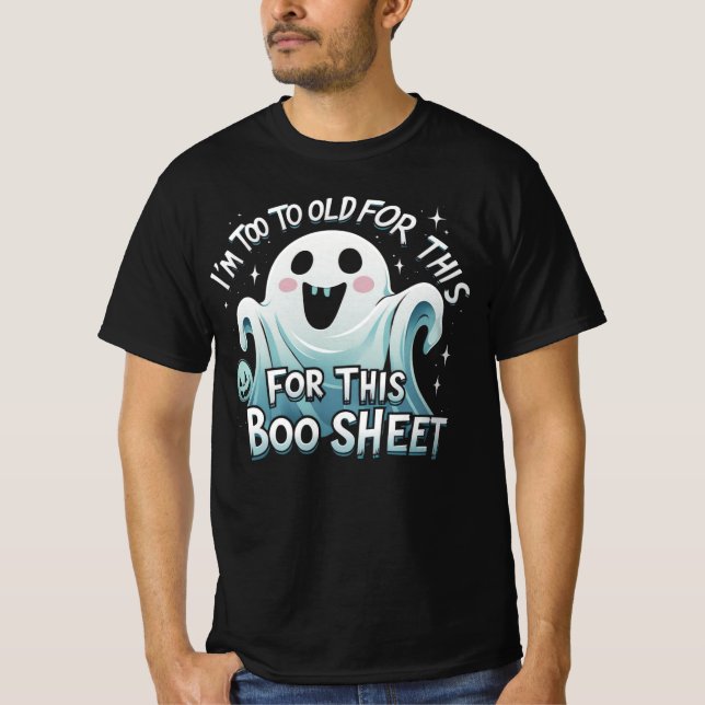 "I'm Too Old for This Boo Sheet – Funny Halloween T-Shirt (Front)