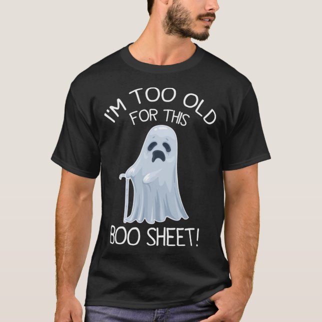 I'm Too Old For This Boo Sheet Lazy Halloween Ghos T-Shirt (Front)