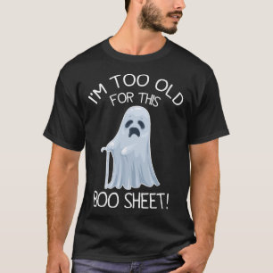 I'm Too Old For This Boo Sheet Lazy Halloween Ghos T-Shirt