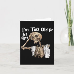 Im Too Old For This Funny Skeleton Worrying Card