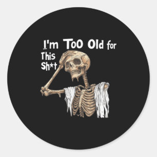 Im Too Old For This Funny Skeleton Worrying Classic Round Sticker