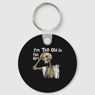 Im Too Old For This Funny Skeleton Worrying Key Ring
