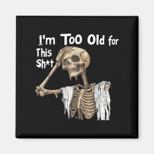 Im Too Old For This Funny Skeleton Worrying Magnet