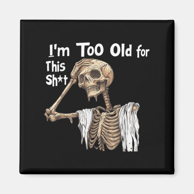 Im Too Old For This Funny Skeleton Worrying  Magnet (Front)