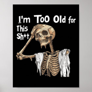 Im Too Old For This Funny Skeleton Worrying Poster