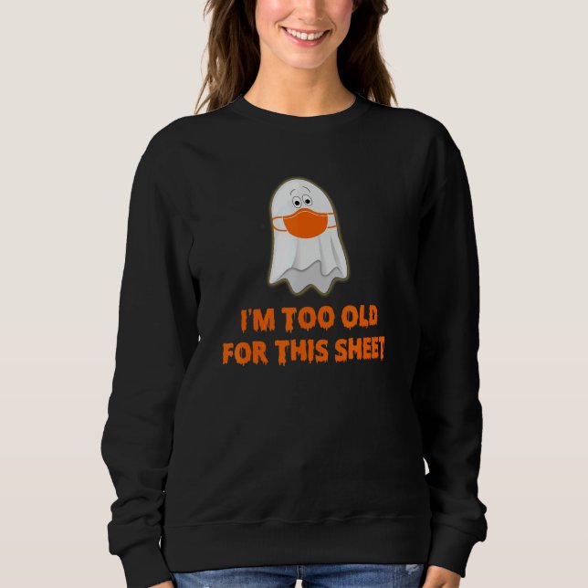I'm Too Old For This Sheet Getting This Quarantine Sweatshirt (Front)