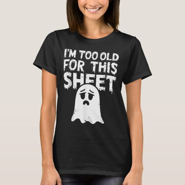 I'm Too Old For This Sheet Shirt Men Women Ghost C (Front)