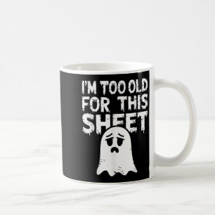I'm Too Old For This Sheet Shirt Men Women Ghost C Coffee Mug