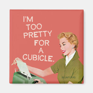 I'm too pretty for a cubicle magnet