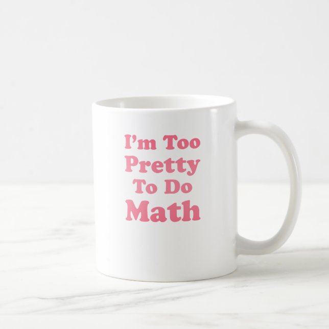 I'm Too Pretty To Do Math Coffee Mug (Right)