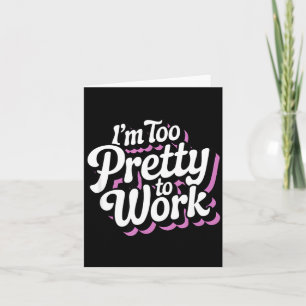 I'm Too Pretty To Work Sy Woman Funny Quote  Card