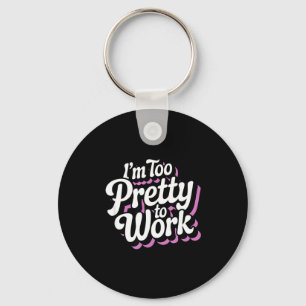 I'm Too Pretty To Work Sy Woman Funny Quote  Key Ring