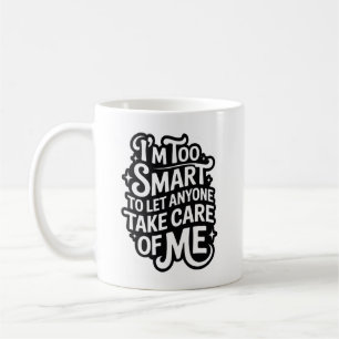 I'm TOO SMART TO LET ANYONE TAKE CARE OF ME Coffee Mug