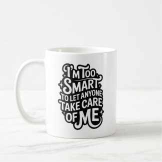 I'm TOO SMART TO LET ANYONE TAKE CARE OF ME Coffee Mug