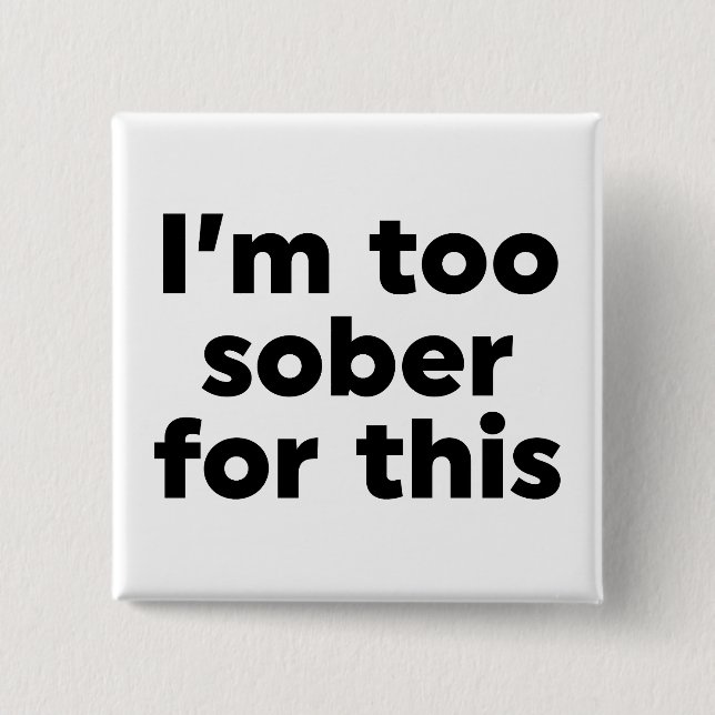 I'm Too Sober For This 15 Cm Square Badge (Front)
