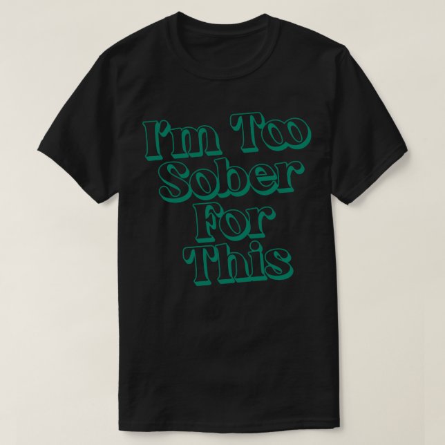 Im Too Sober For This 1 T-Shirt (Design Front)