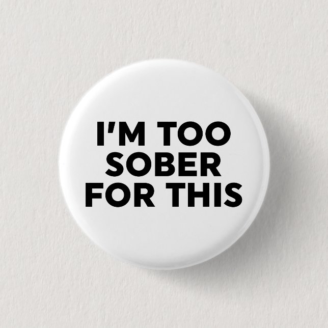 I'm Too Sober For This 3 Cm Round Badge (Front)