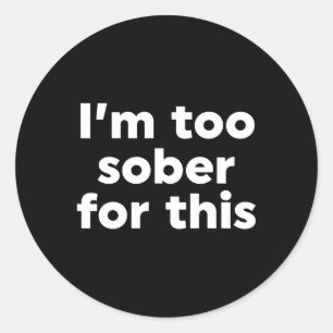 I'm Too Sober For This Classic Round Sticker