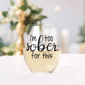 I'm too sober for this funny  stemless wine glass