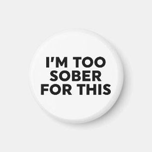 I'm Too Sober For This Magnet