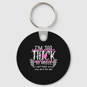 Im Too Thick To Argue I Cant Here You Over All Of Key Ring