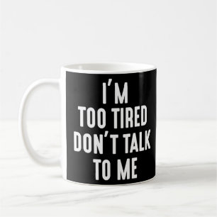 Im Too Tired Dont Talk To Me 1 Coffee Mug