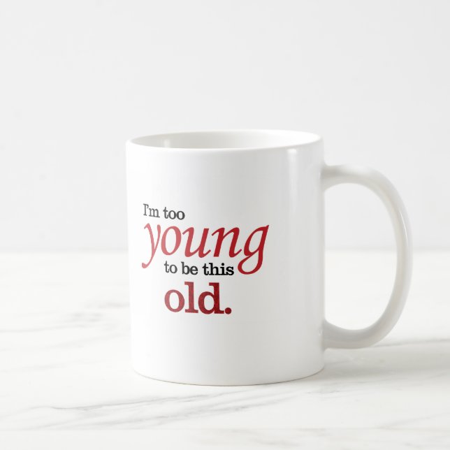 I'm too young to be this old funny take on aging coffee mug (Right)
