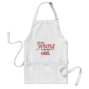 I'm too young to be this old funny take on aging standard apron