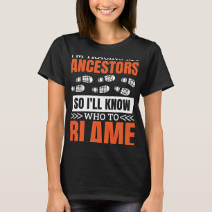 I'M Tracing My Ancestor So I'Ll Know Who To Blame T-Shirt