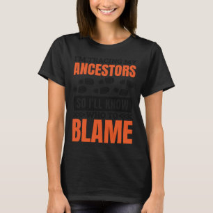 I'M Tracing My Ancestor So I'Ll Know Who To Blame T-Shirt
