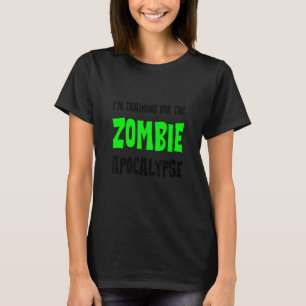 I'm Training For The Zombie Apocalypse   T-Shirt