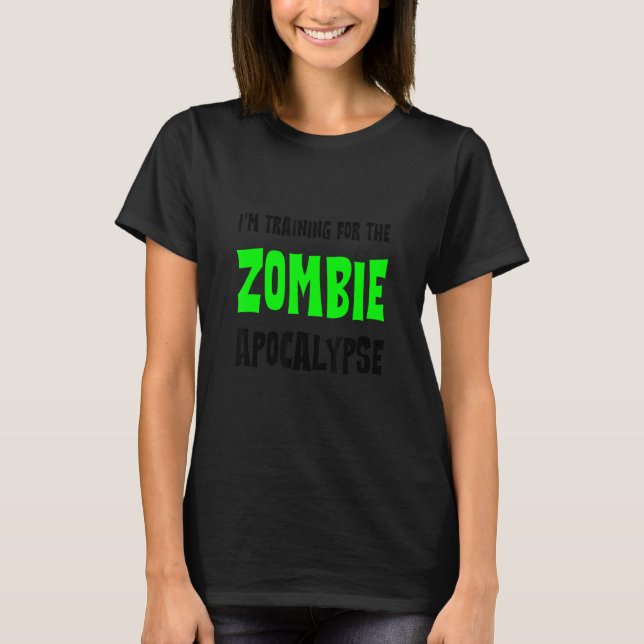 I'm Training For The Zombie Apocalypse   T-Shirt (Front)