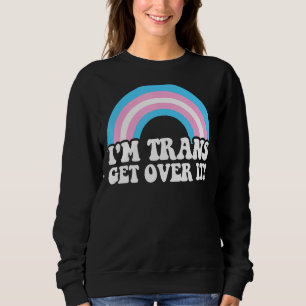 I'm Trans Get Over It Trans Lgbt Lgbtq Pride Month Sweatshirt